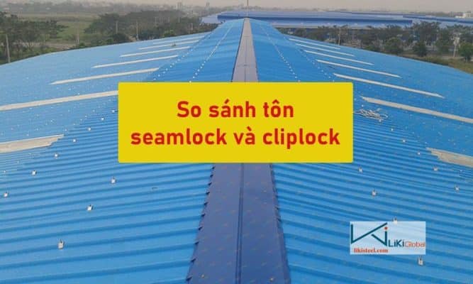 So sánh sự khác nhau giữa Tôn Seamlock Và Cliplock