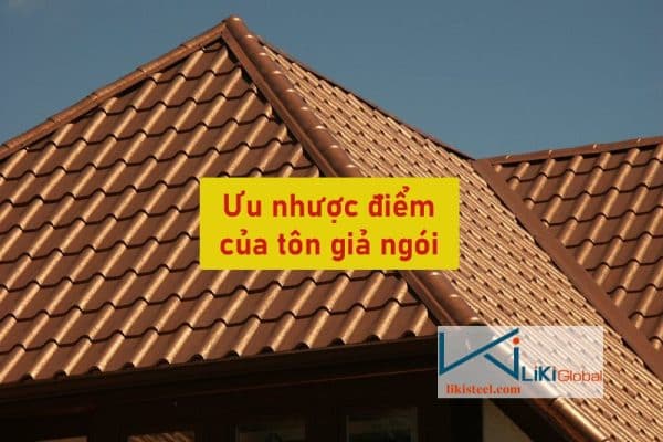 CÙng Liki Steel tìm hiểu ưu nhược điểm của tôn giả ngói mới nhất tại đây
