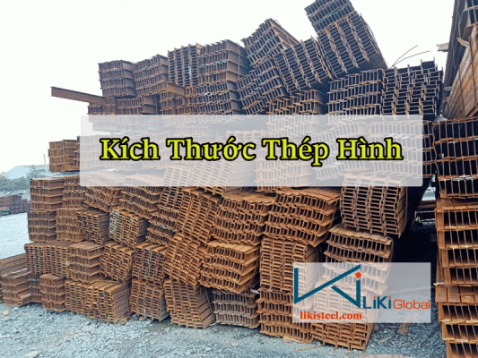 Cùng Liki Steel tìm hiểu kích thước thép hình mới - chuẩn nhất