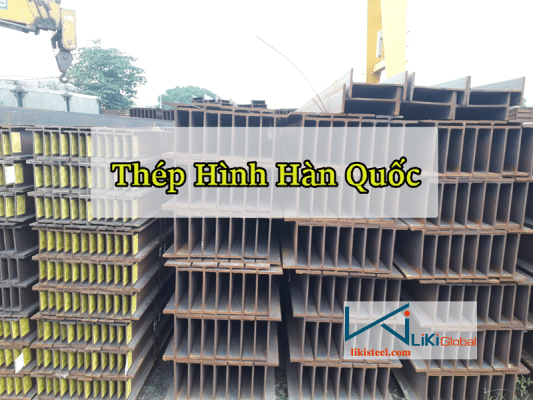 Tham khảo bảng giá thép hình Hàn Quốc mới nhất - Liên hệ ngay CK 5%