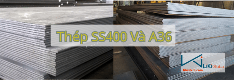 Cùng Liki Steel So Sánh Thép SS400 Và A36 Nên Chọn Loại Nào ?